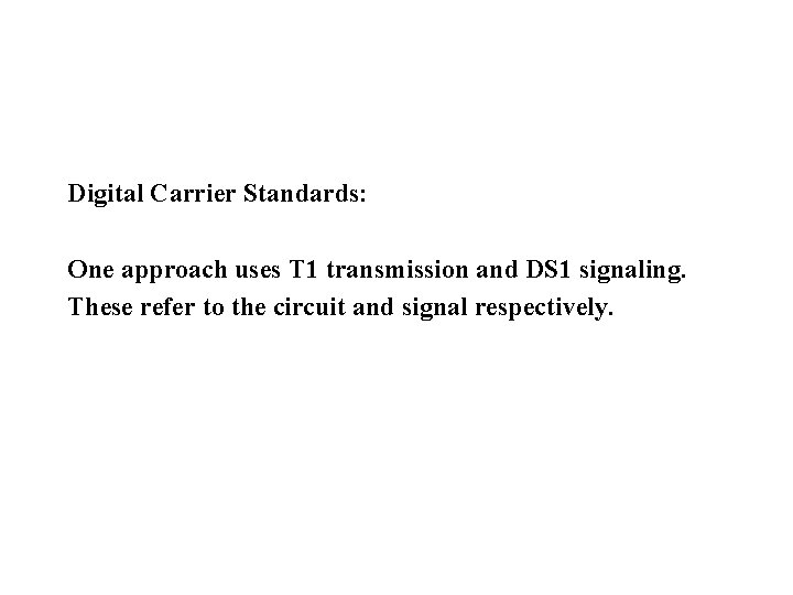 Digital Carrier Standards: One approach uses T 1 transmission and DS 1 signaling. These