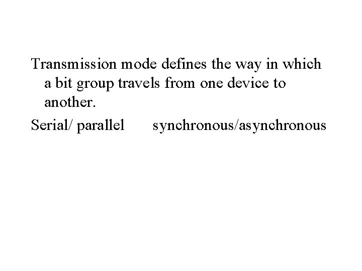 Transmission mode defines the way in which a bit group travels from one device
