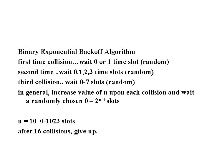 Binary Exponential Backoff Algorithm first time collision…wait 0 or 1 time slot (random) second