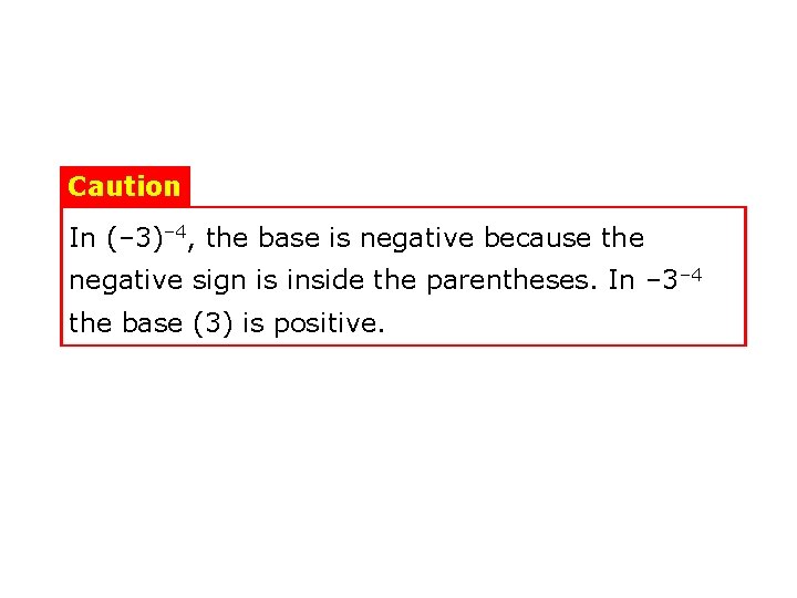 Caution In (– 3)– 4, the base is negative because the negative sign is