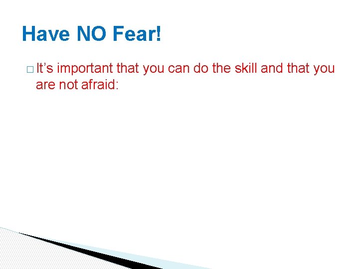 Have NO Fear! � It’s important that you can do the skill and that Have NO Fear! � It’s important that you can do the skill and that