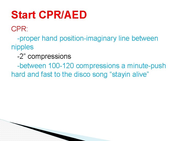 Start CPR/AED CPR: -proper hand position-imaginary line between nipples -2” compressions -between 100 -120 Start CPR/AED CPR: -proper hand position-imaginary line between nipples -2” compressions -between 100 -120