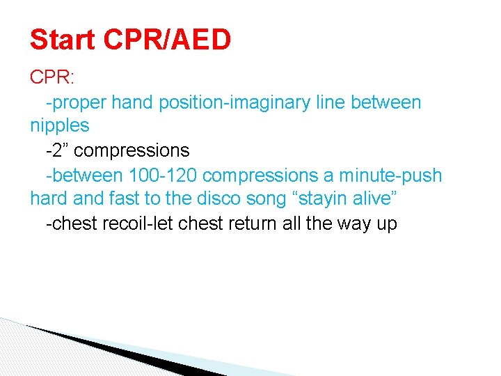 Start CPR/AED CPR: -proper hand position-imaginary line between nipples -2” compressions -between 100 -120 Start CPR/AED CPR: -proper hand position-imaginary line between nipples -2” compressions -between 100 -120