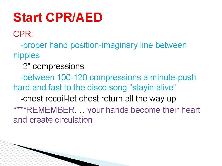 Start CPR/AED CPR: -proper hand position-imaginary line between nipples -2” compressions -between 100 -120 Start CPR/AED CPR: -proper hand position-imaginary line between nipples -2” compressions -between 100 -120