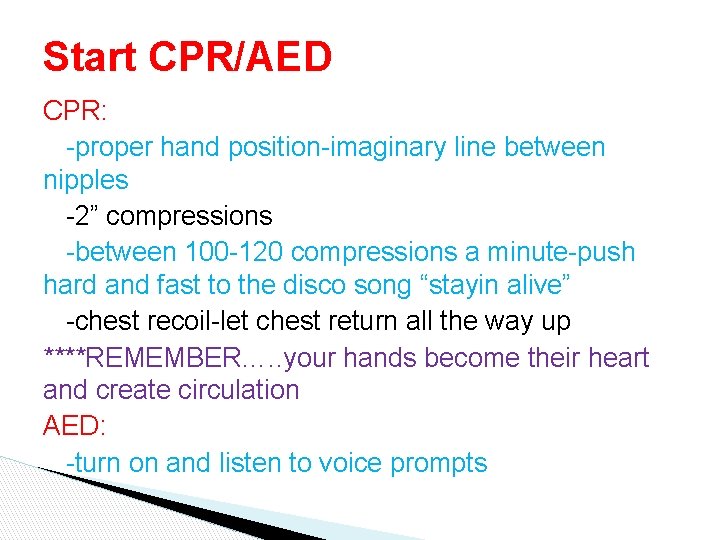 Start CPR/AED CPR: -proper hand position-imaginary line between nipples -2” compressions -between 100 -120 Start CPR/AED CPR: -proper hand position-imaginary line between nipples -2” compressions -between 100 -120