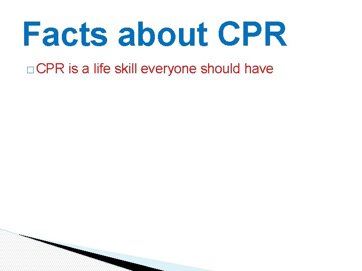 Facts about CPR � CPR is a life skill everyone should have Facts about CPR � CPR is a life skill everyone should have