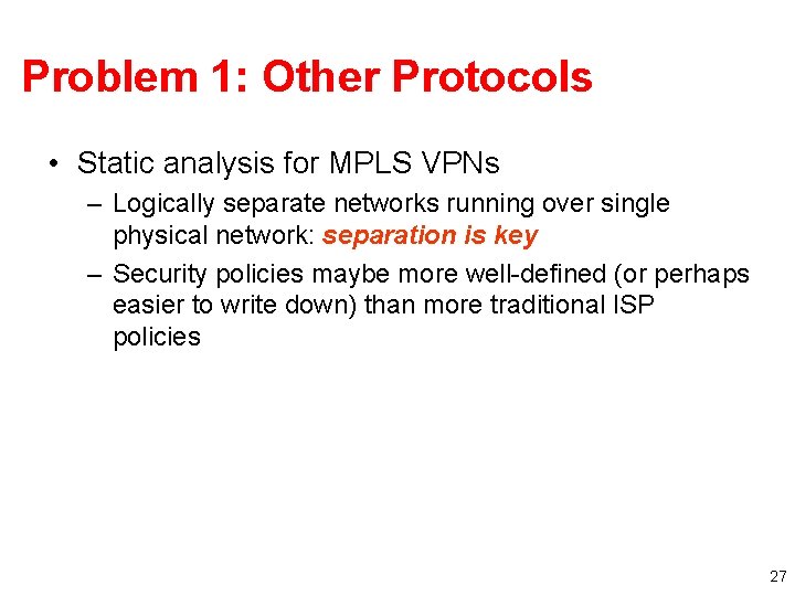 Problem 1: Other Protocols • Static analysis for MPLS VPNs – Logically separate networks