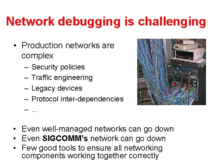 Network debugging is challenging • Production networks are complex – – – Security policies