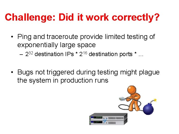 Challenge: Did it work correctly? • Ping and traceroute provide limited testing of exponentially