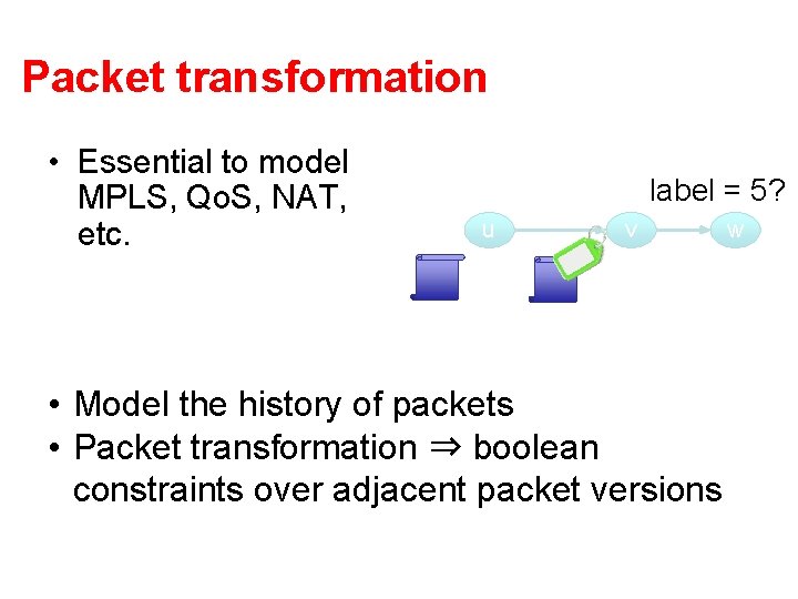 Packet transformation • Essential to model MPLS, Qo. S, NAT, etc. label = 5?