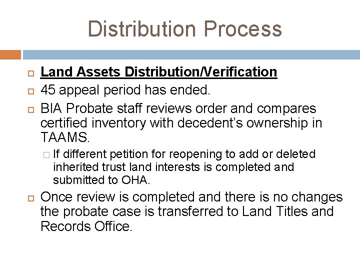 Distribution Process Land Assets Distribution/Verification 45 appeal period has ended. BIA Probate staff reviews