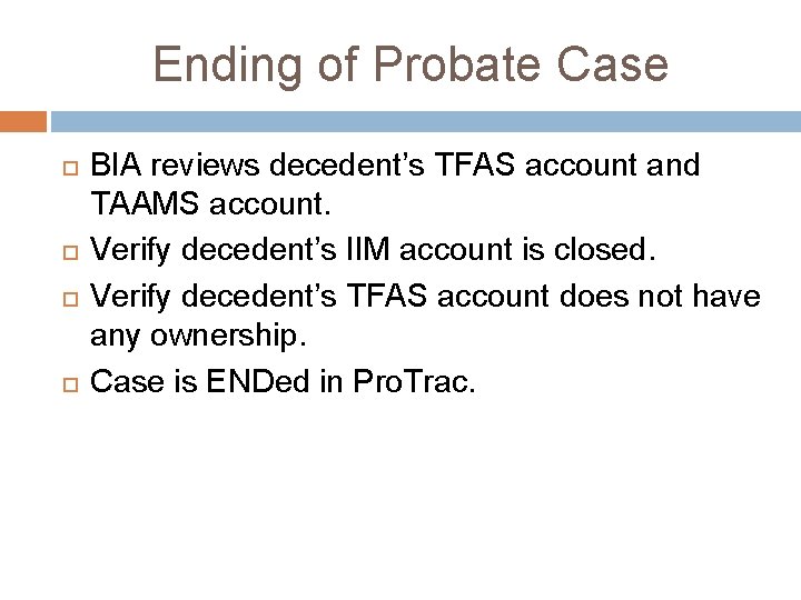Ending of Probate Case BIA reviews decedent’s TFAS account and TAAMS account. Verify decedent’s
