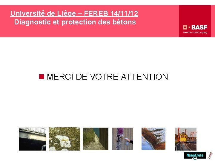 Université de Liège – FEREB 14/11/12 Diagnostic et protection des bétons n MERCI DE