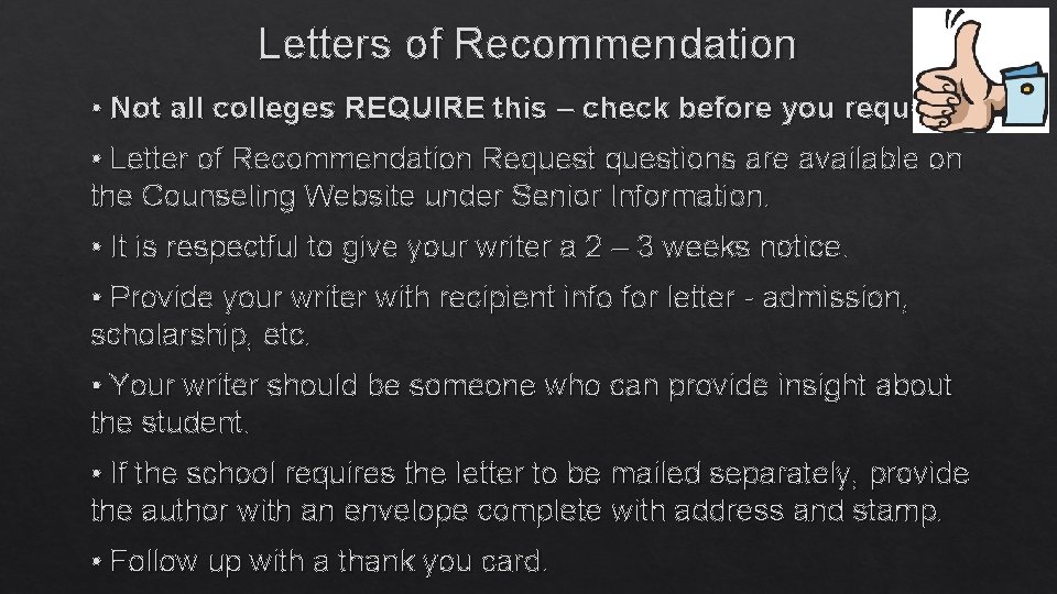 Letters of Recommendation • Not all colleges REQUIRE this – check before you request!