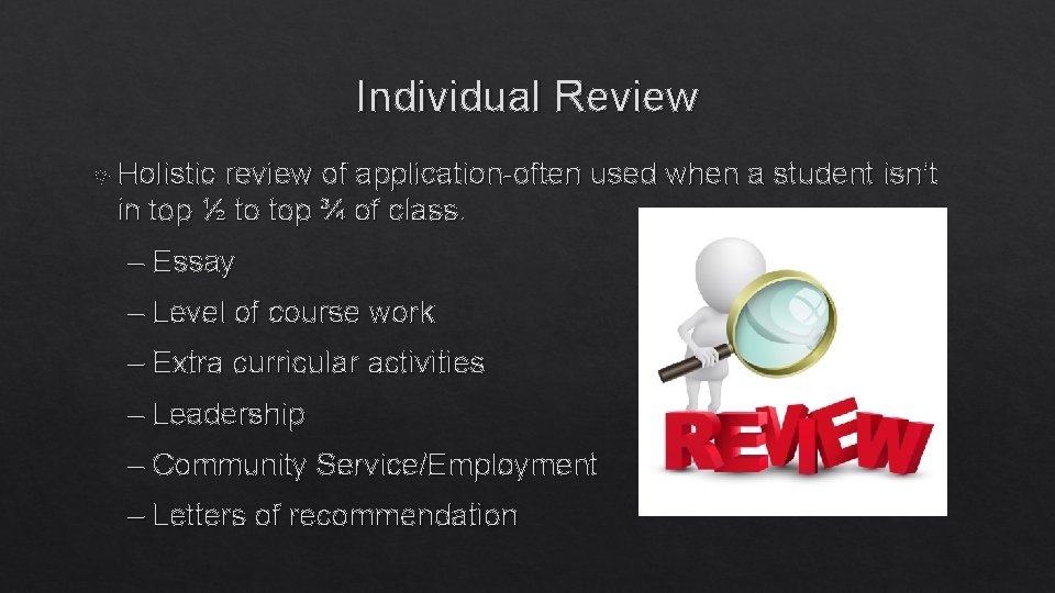 Individual Review Holistic review of application-often used when a student isn’t in top ½