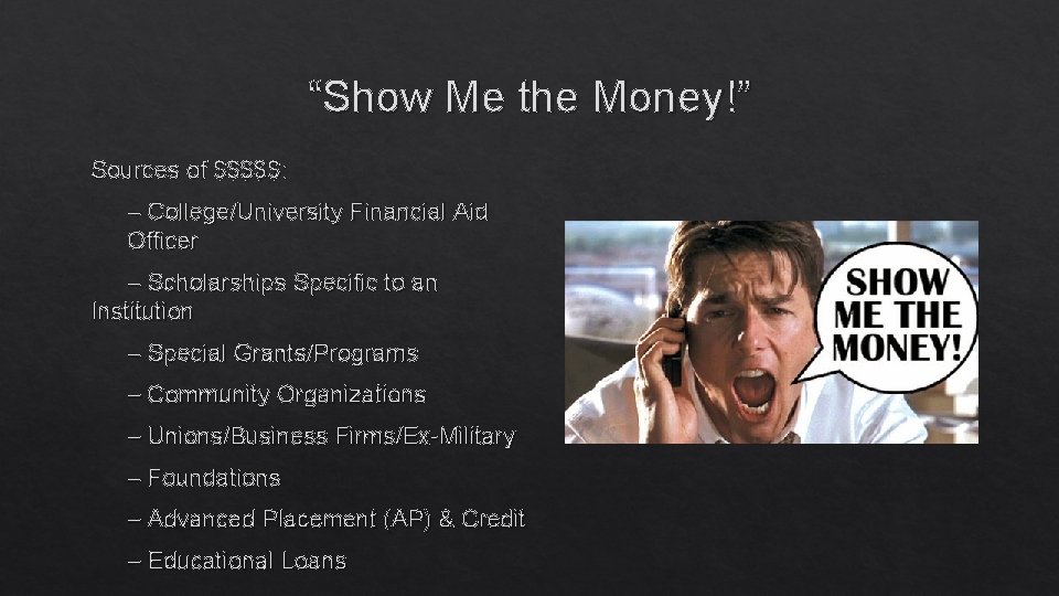 “Show Me the Money!” Sources of $$$$$: – College/University Financial Aid Officer – Scholarships