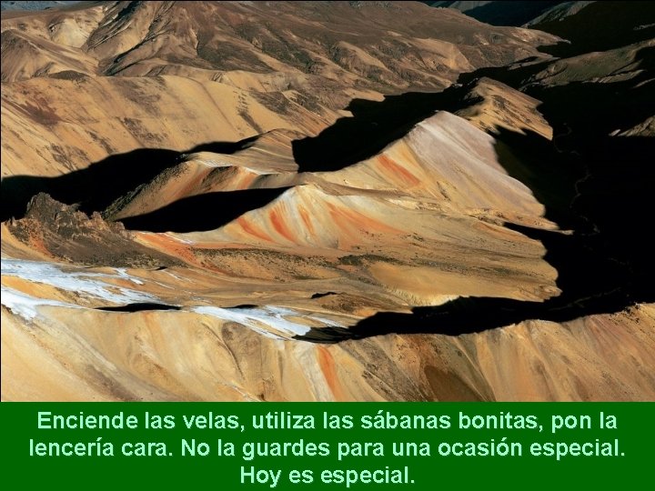 Enciende las velas, utiliza las sábanas bonitas, pon la lencería cara. No la guardes