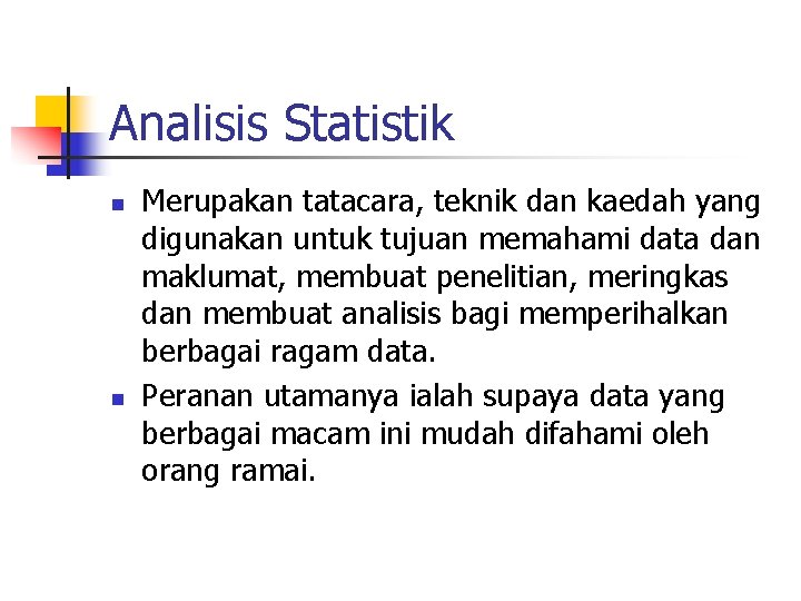 Analisis Statistik n n Merupakan tatacara, teknik dan kaedah yang digunakan untuk tujuan memahami