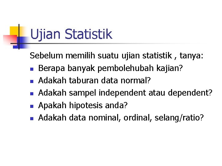 Ujian Statistik Sebelum memilih suatu ujian statistik , tanya: n Berapa banyak pembolehubah kajian?