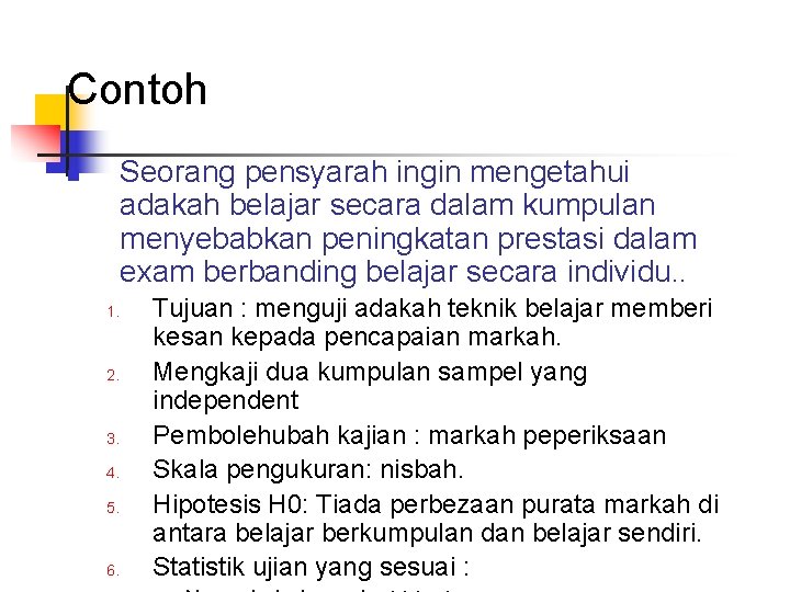 Contoh Seorang pensyarah ingin mengetahui adakah belajar secara dalam kumpulan menyebabkan peningkatan prestasi dalam