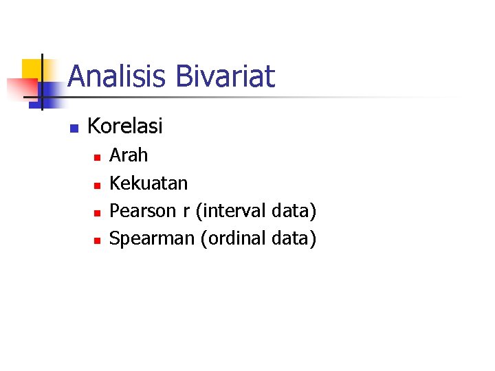Analisis Bivariat n Korelasi n n Arah Kekuatan Pearson r (interval data) Spearman (ordinal