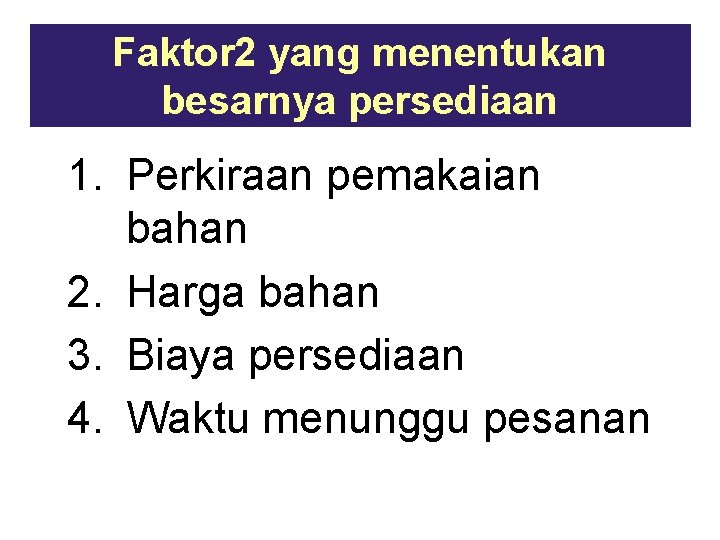 Faktor 2 yang menentukan besarnya persediaan 1. Perkiraan pemakaian bahan 2. Harga bahan 3.