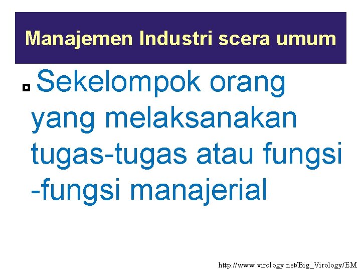 Manajemen Industri scera umum Sekelompok orang yang melaksanakan tugas-tugas atau fungsi -fungsi manajerial ◘