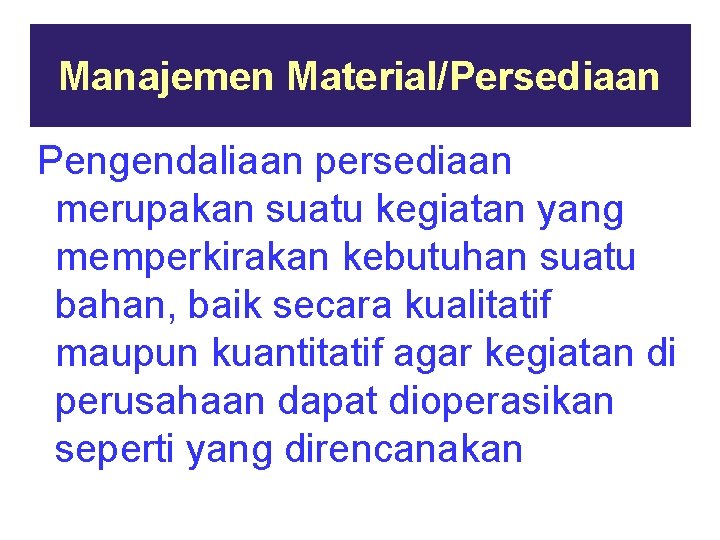 Manajemen Material/Persediaan Pengendaliaan persediaan merupakan suatu kegiatan yang memperkirakan kebutuhan suatu bahan, baik secara