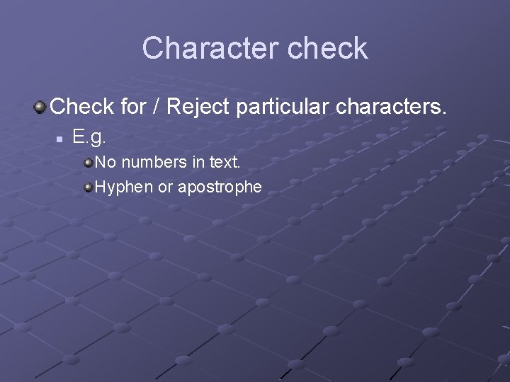 Character check Check for / Reject particular characters. n E. g. No numbers in