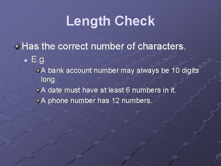 Length Check Has the correct number of characters. n E. g. A bank account