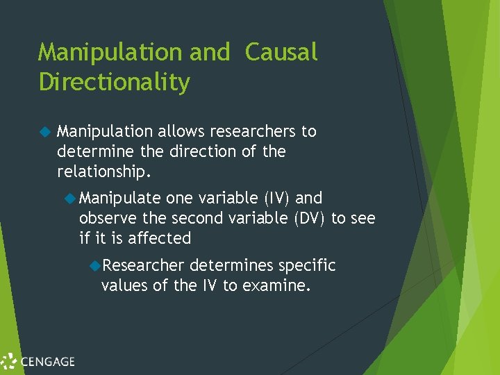 Manipulation and Causal Directionality Manipulation allows researchers to determine the direction of the relationship.