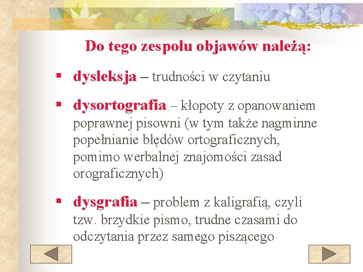 Do tego zespołu objawów należą: § dysleksja – trudności w czytaniu § dysortografia –