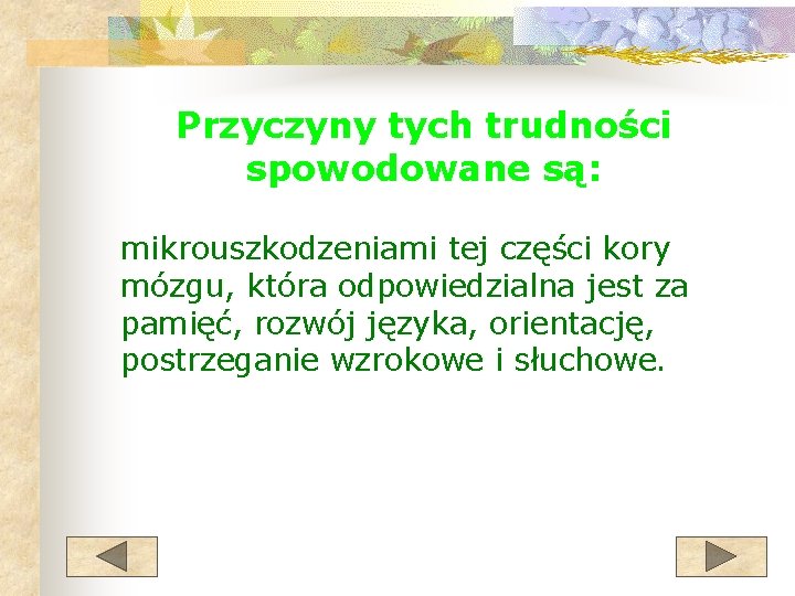 Przyczyny tych trudności spowodowane są: mikrouszkodzeniami tej części kory mózgu, która odpowiedzialna jest za