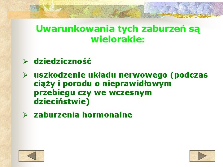 Uwarunkowania tych zaburzeń są wielorakie: Ø dziedziczność Ø uszkodzenie układu nerwowego (podczas ciąży i