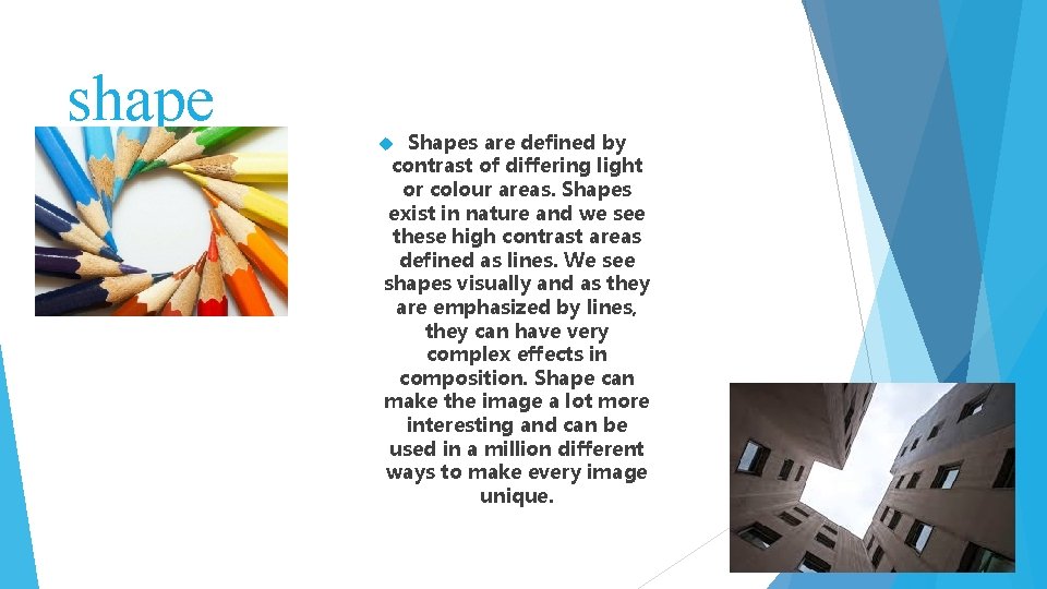 shape Shapes are defined by contrast of differing light or colour areas. Shapes exist