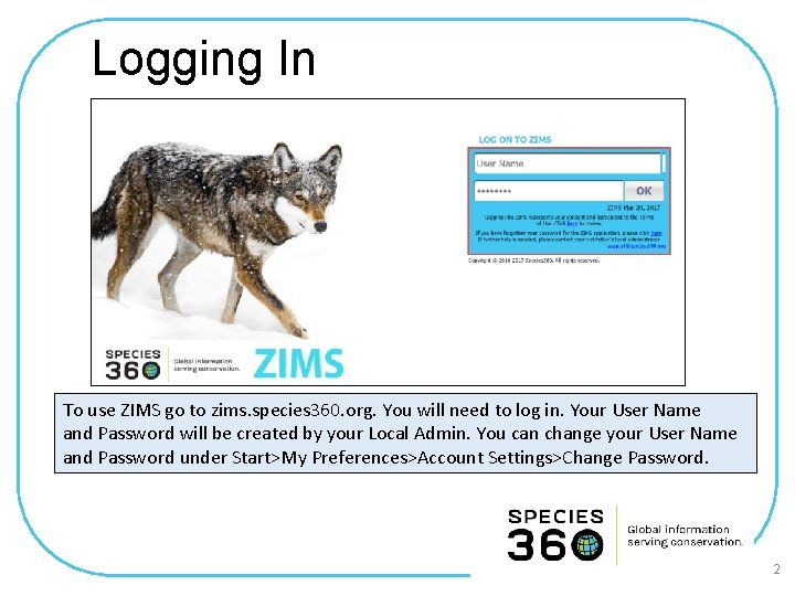 Logging In To use ZIMS go to zims. species 360. org. You will need