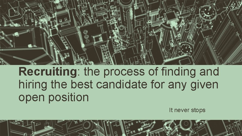 Recruiting: the process of finding and hiring the best candidate for any given open