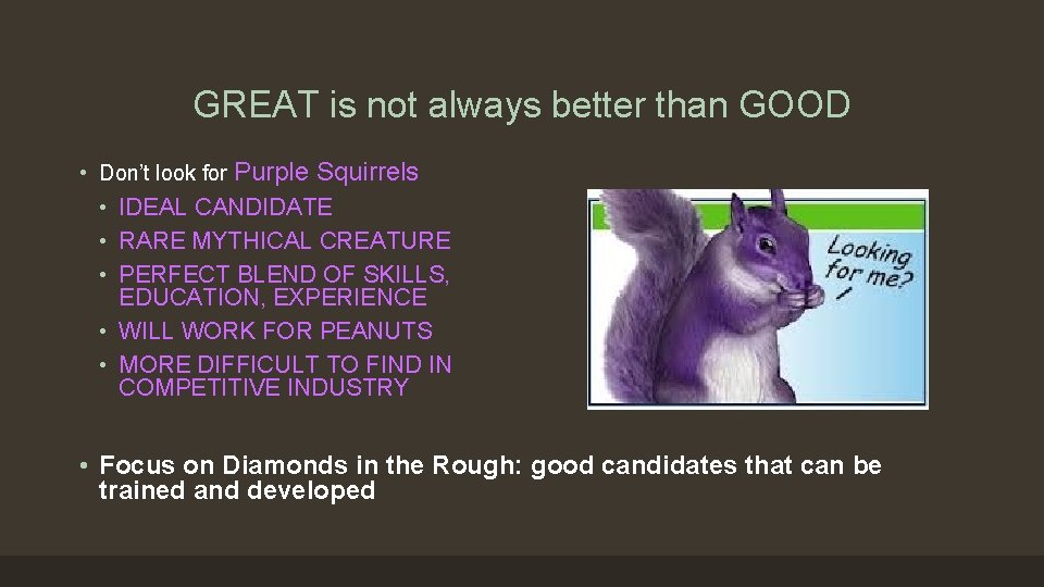 GREAT is not always better than GOOD • Don’t look for Purple Squirrels •