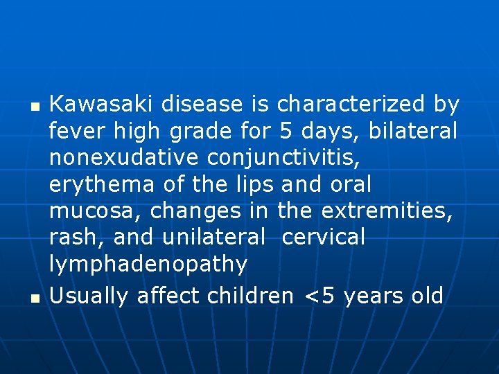 n n Kawasaki disease is characterized by fever high grade for 5 days, bilateral