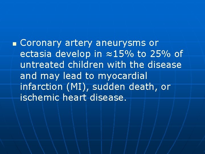n Coronary artery aneurysms or ectasia develop in ≈15% to 25% of untreated children