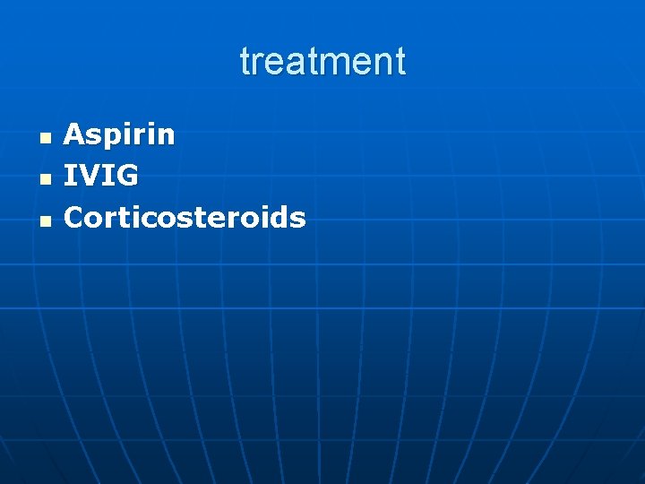 treatment n n n Aspirin IVIG Corticosteroids 