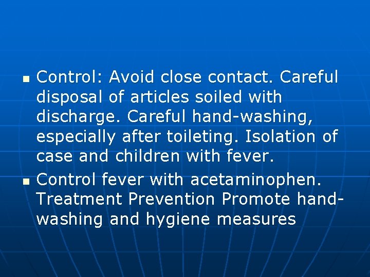 n n Control: Avoid close contact. Careful disposal of articles soiled with discharge. Careful