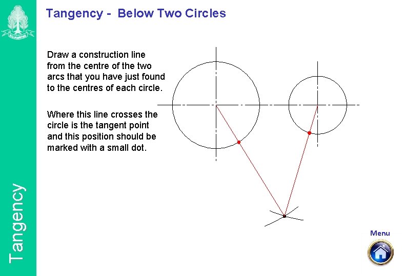Tangency - Below Two Circles Draw a construction line from the centre of the