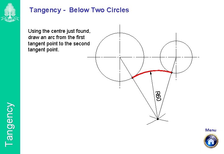 Tangency - Below Two Circles Using the centre just found, draw an arc from