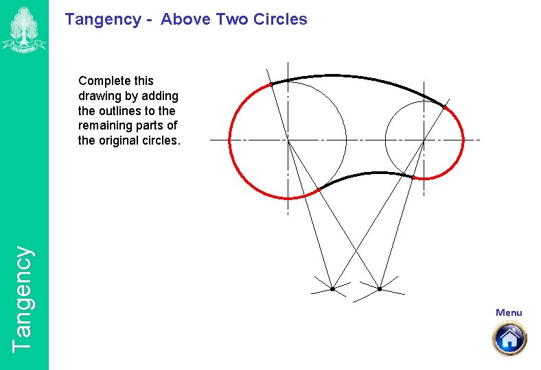 Tangency - Above Two Circles Tangency Complete this drawing by adding the outlines to
