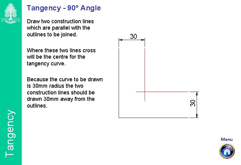 Tangency - 90° Angle Draw two construction lines which are parallel with the outlines