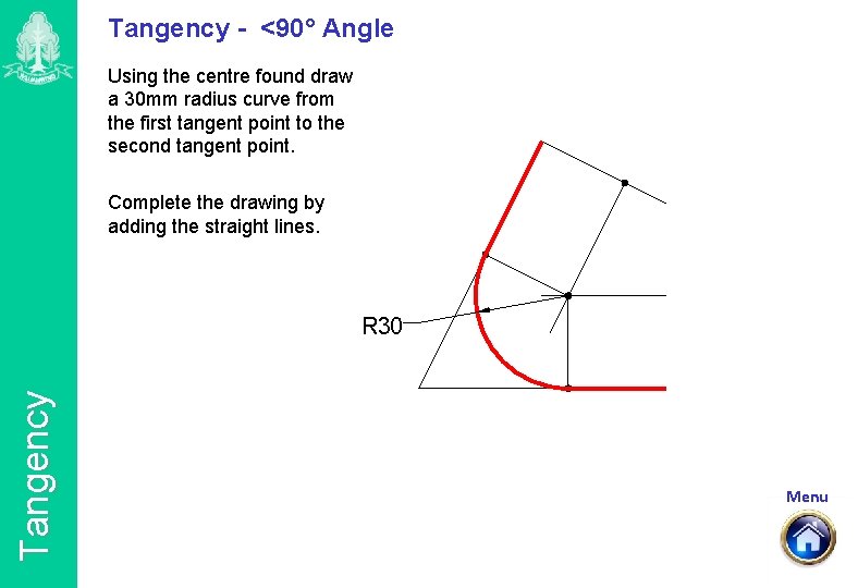 Tangency - <90° Angle Using the centre found draw a 30 mm radius curve