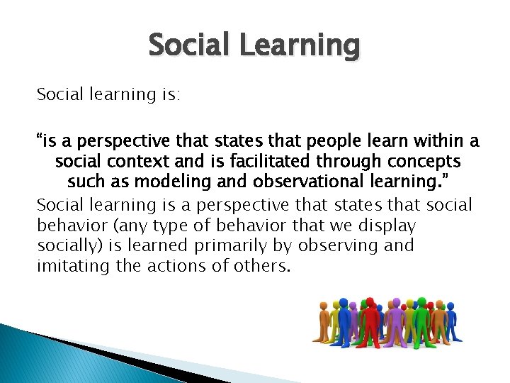 Social Learning Social learning is: “is a perspective that states that people learn within