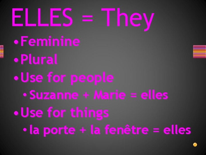 ELLES = They • Feminine • Plural • Use for people • Suzanne +