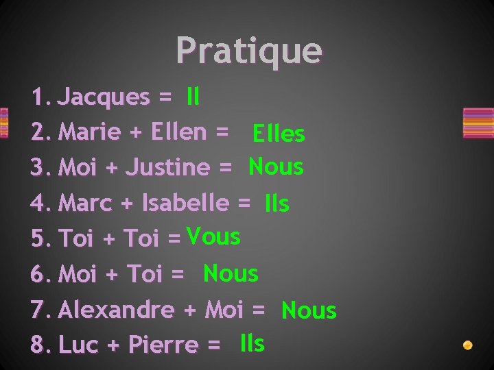 Pratique 1. Jacques = Il 2. Marie + Ellen = Elles 3. Moi +